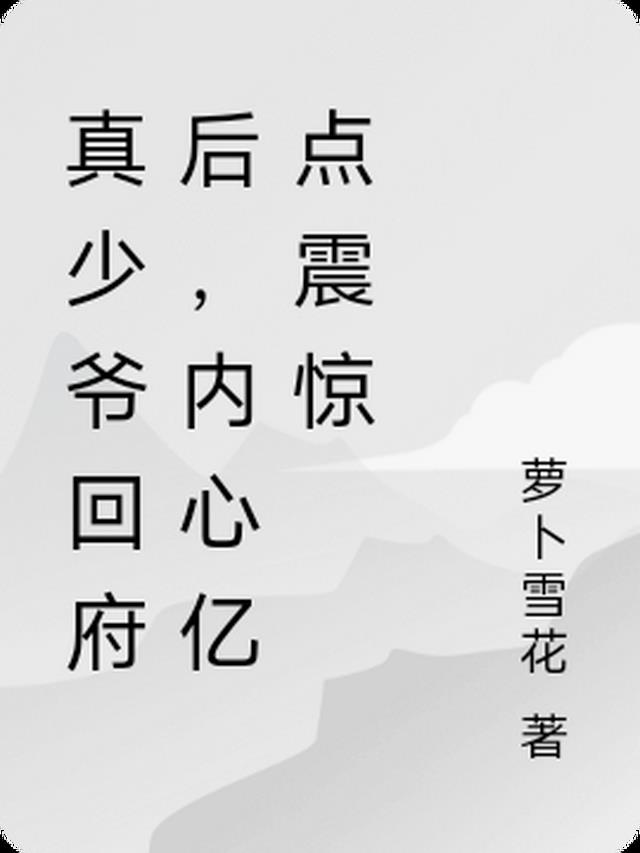 真少爷回府后，内心亿点震惊