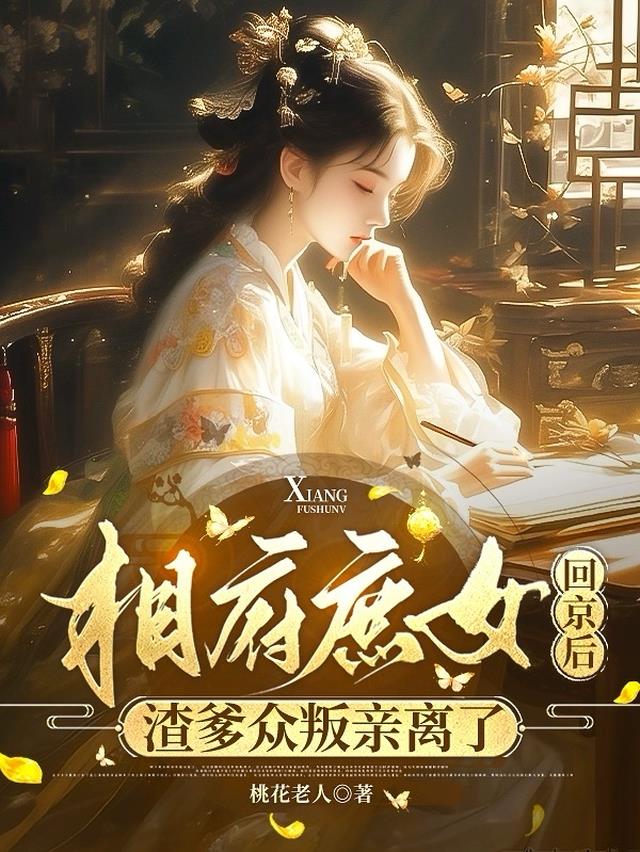 相府庶女回京后，渣爹众叛亲离了